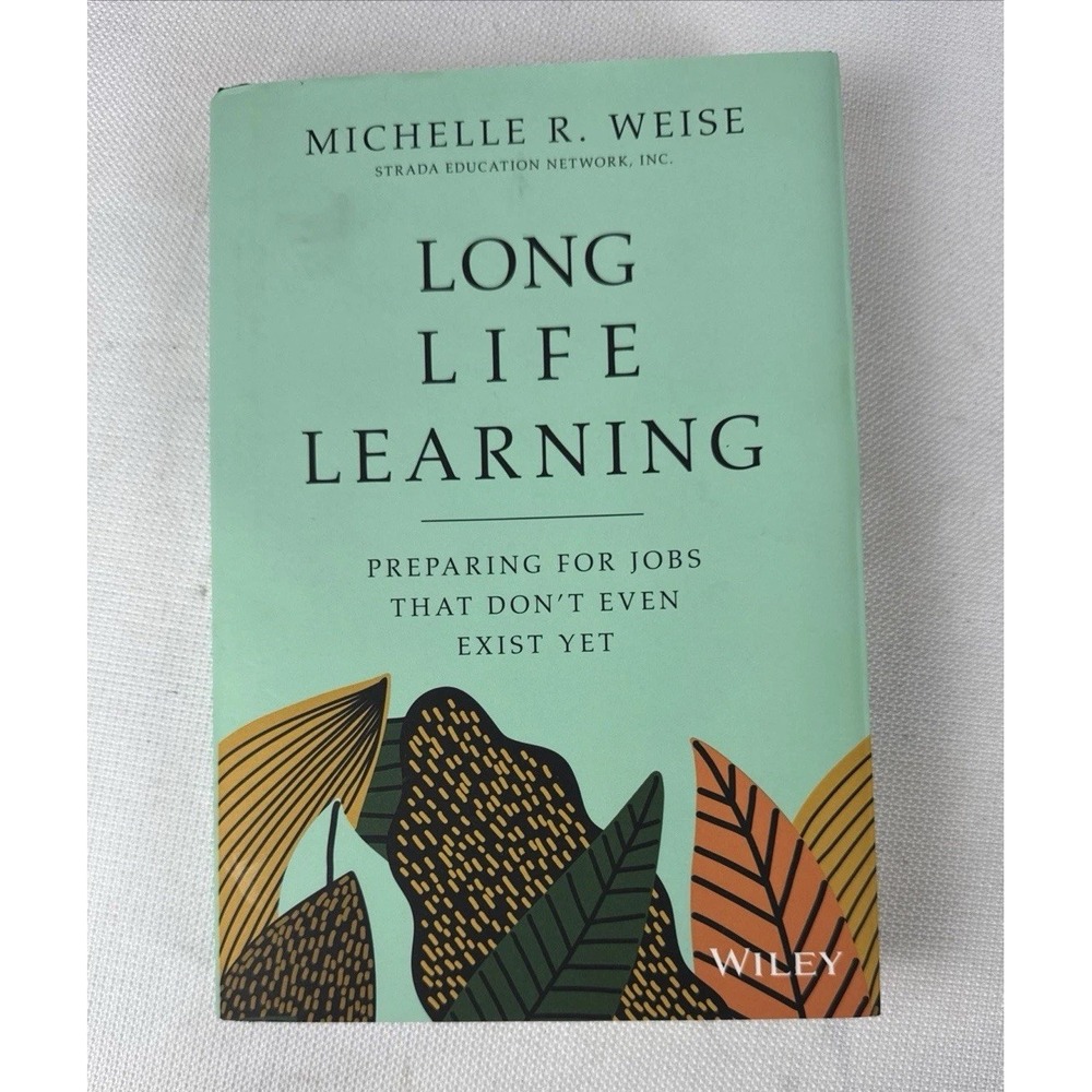 Long Life Learning : Preparing for Jobs That Don't Even Exist Yet by Michelle R.